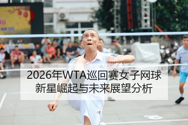 nian-xun-hui-sai-nv-zi-wang-qiu-xin-xing-jue-qi-yu-wei-lai-zhan-wang-fen-xi-2-494.jpg